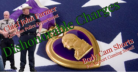 Purple Heart Veteran ~ Dishonorable Charges ~Quitman Tx Police Chief John Farmer Bodycam Clips