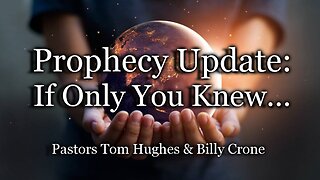 Prophecy Update: If Only You Knew...