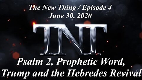 TNT 4 The New Thing Psalm 2 Prophetic Word Trump and the Hebrides Revival 20200630