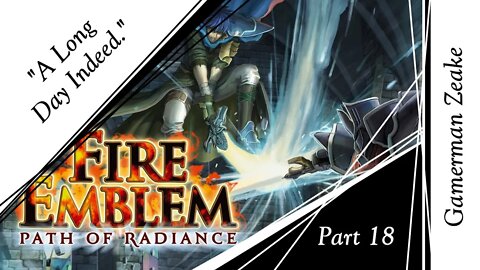 Let's Play Fire Emblem: Path Of Radiance Part 18 | "A Long Day Indeed."