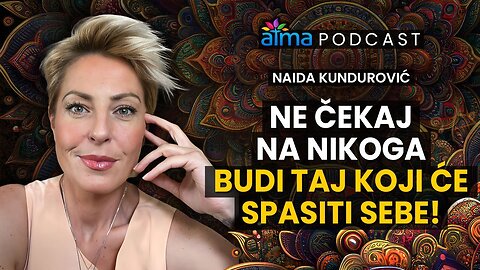 NE ČEKAJ NA NIKOGA - BUDI TAJ KOJI ĆE SPASITI SEBE! _ NAIDA KUNDUROVIĆ PODCAST