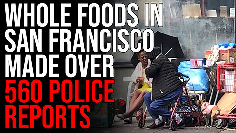 Whole Foods In SF Made Over 560 Police Reports Over Drug Use & Theft, Society Is CRUMBLING