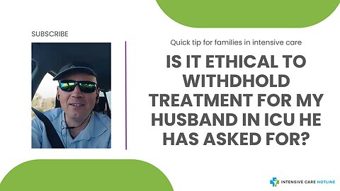 Is it Ethical to Withhold Treatment for My Husband in ICU He has Asked for?