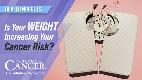 The Truth About Cancer: Health Nugget 87 - Is Your Weight Increasing Your Cancer Risk?