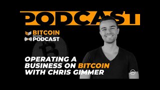 Operating a Business on Bitcoin with Chris Gimmer - Bitcoin Magazine Podcast
