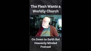 The Flesh Wants a Worldly Church, on Down to Earth But Heavenly Minded Podcast.