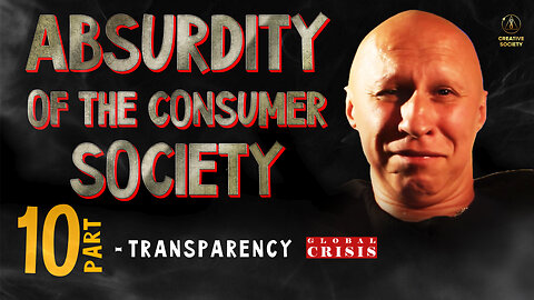 Absurdity of the Consumer Society. Transparency. Part 10