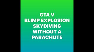 GTA 5 Skydiving plus Blimp Explosion