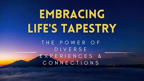 53 - Embracing Life's Tapestry - The Power of Diverse Experiences & Connections