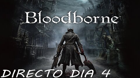 DIRECTO BLOODBORNE - DIA #4