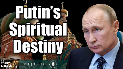 28 Feb 22, The Terry & Jesse Show: Putin’s Spiritual Destiny