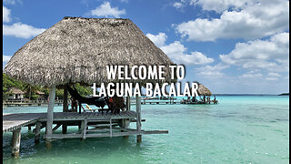 Welcome to Laguna Bacalar, Mexico (May 2023)