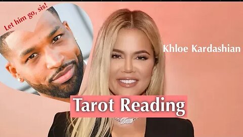 🔮Khloe Kardashian Tarot Reading! 🔮Cards say to LET TRISTAN GO!💔