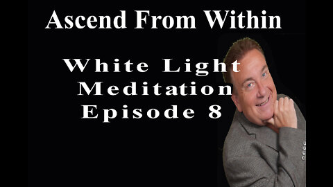 Ascend From Within_White Light Meditation EP8