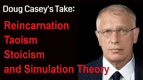 Doug Casey on Reincarnation, Taoism, stoicism, and simulation theory