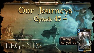 Elder Scrolls Legends: Our Journeys - Ep 45