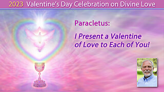 Paracletus: I Present a Valentine of Love to Each of You!