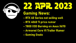 Gaming News | RTX 40s trouble selling | RTX 4060 Ti | 7800 X3D Burning? | Deals | 22 APR 2023