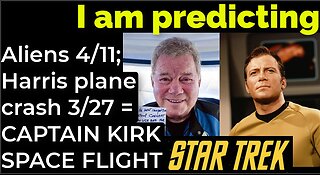 I am predicting: Aliens 4/12; Harris plane crash 3/27 = CAPTAIN KIRK SPACE FLIGHT PROPHECY