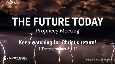 Future Today - Keep Watching for Christ's Return - 1 Thessalonians 5:1-11