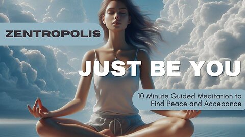 Just Be You - 10 Minute Guided Meditation to Find Peace and Acceptance
