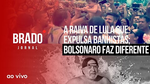 A RAIVA DE LULA QUE EXPULSA BANHISTAS; BOLSONARO FAZ DIFERENTE - AO VIVO: BRADO JORNAL - 07/08/2023