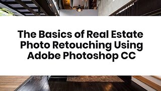 The Basics of Real Estate Photo Retouching Using Adobe Photoshop CC