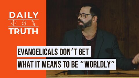 Evangelicals Don’t Get What It Means To Be “Worldly”