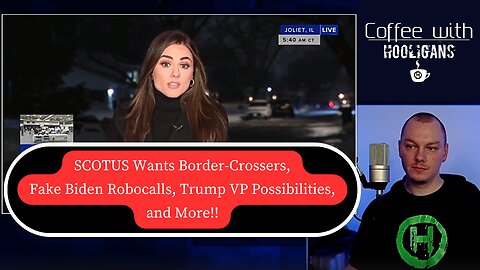 SCOTUS Wants Border-Crossers, Fake Biden Robocalls, Trump VP Possibilities, and More!!