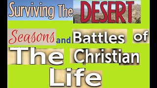 Surviving the Desert Seasons and Battles of the Christian Life! 11/19/2023