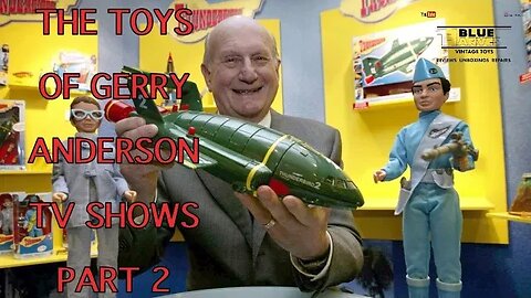 THE TOYS OF GERRY ANDERSON’S TELEVISION SHOWS PART 2