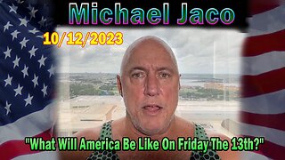 Michael Jaco HUGE Intel 10-12-23: "What Will America Be Like On Friday The 13th?"