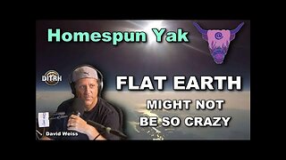 [Homespun Yak] Flat Earth Theory Explained w/David Weiss aka 'Flat Earth Dave' [Mar 23, 2021]