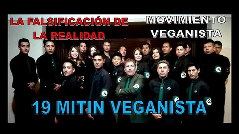 19 MITÍN VEGANISTA - LA FALSIFICACIÓN DE LA REALIDAD - 2018