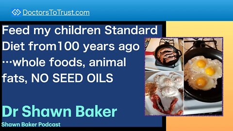 SHAWN BAKER 2a | Feed kids Standard Diet from100 years ago …whole foods, animal fats, NO SEED OILS