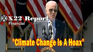 X22 Report - Climate Change Is A Hoax,The Climate Always Changes, The Silent Economic Plan Continues