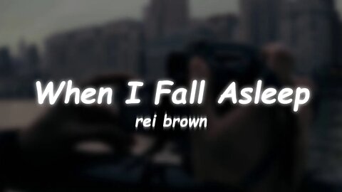 rei brown - When I Fall Asleep (Lyrics)
