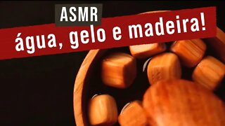 ASMR MADEIRA, ÁGUA, GELO E MUITO SOM =D