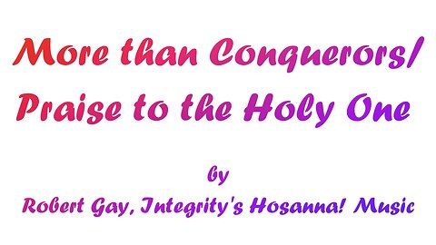 More than Conquerors/Praise to the Holy One (w/ lyrics) - by Robert Gay, Integrity's Hosanna! Music