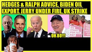 CHRIS HEDGES & RALPH NADER ADVICE, BIDEN OIL EXPORT, JERRY JONES UNDER FIRE, UK STRIKE