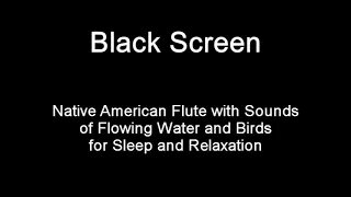 Native American Flute with Flowing Water and Bird Sounds for Sleep and Relaxation [Black Screen]