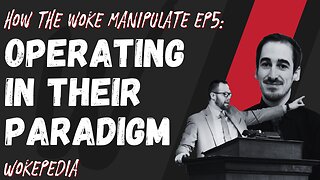 How the Woke Manipulate 5: Operating in their Paradigm - Wokepedia Podcast 209