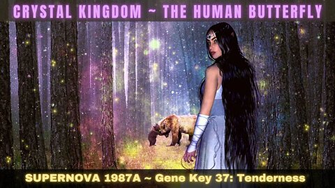 Crystal Kingdom ~ THE HUMAN BUTTERFLY (DEEP CORE HEALING) SUPERNOVA 1987A ~ Gene Key 37: Tenderness