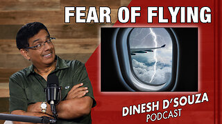 FEAR OF FLYING Dinesh D’Souza Podcast Ep813