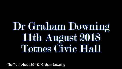 The Truth About 5G - Dr Graham Downing - Totnes Civic Hall 10-11-18