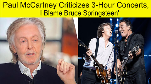 Paul McCartney criticizes 3 hour concerts says Beatles Did 30-minute shoe