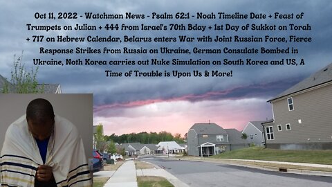 Oct 11, 2022-Watchman News-Psalm 62:1 - Noah Date + Feast of Trumpets + 444 + Sukkot 1 + 717 & More!