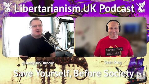 Libertarianism.UK Podcast: Sean Ring – Save Yourself, Before Society