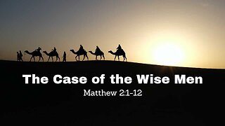 The Case of the Wise Men Matthew 2:1-12