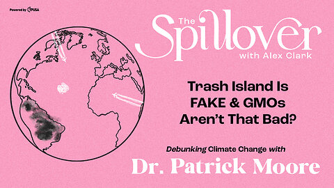“Trash Island is FAKE & GMOs Aren’t THAT Bad?” - Debunking Climate Change With Dr. Patrick Moore